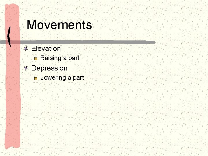 Movements Elevation Raising a part Depression Lowering a part 
