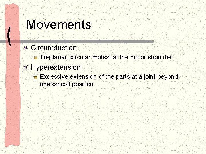 Movements Circumduction Tri-planar, circular motion at the hip or shoulder Hyperextension Excessive extension of