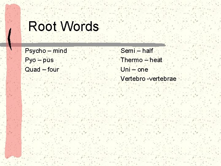 Root Words Psycho – mind Pyo – pus Quad – four Semi – half