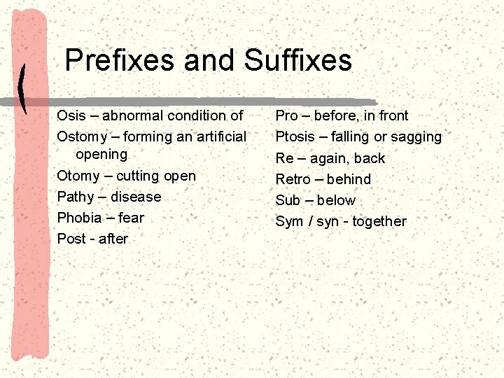 Prefixes and Suffixes Osis – abnormal condition of Ostomy – forming an artificial opening