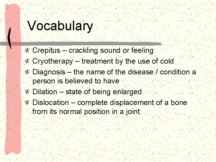 Vocabulary Crepitus – crackling sound or feeling Cryotherapy – treatment by the use of