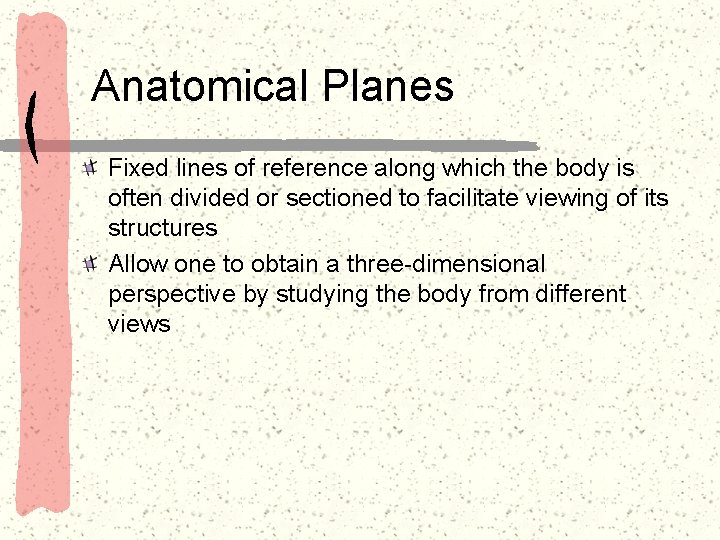 Anatomical Planes Fixed lines of reference along which the body is often divided or
