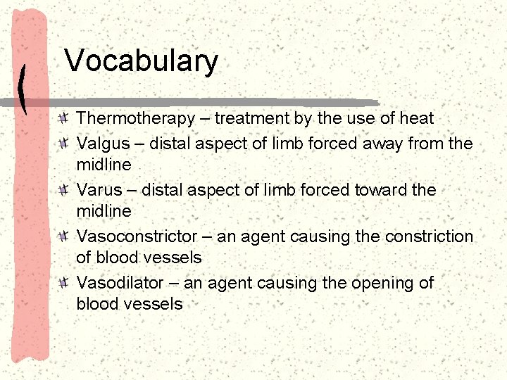 Vocabulary Thermotherapy – treatment by the use of heat Valgus – distal aspect of