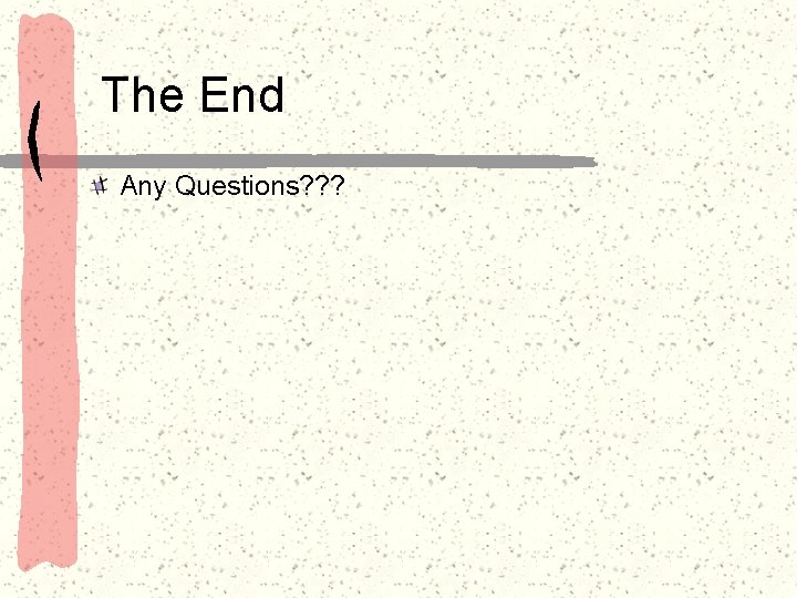 The End Any Questions? ? ? 