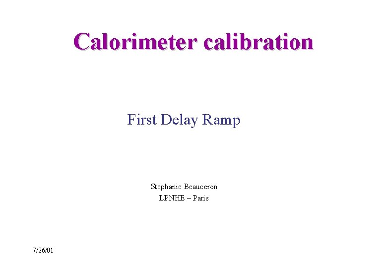 Calorimeter calibration First Delay Ramp Stephanie Beauceron LPNHE – Paris 7/26/01 