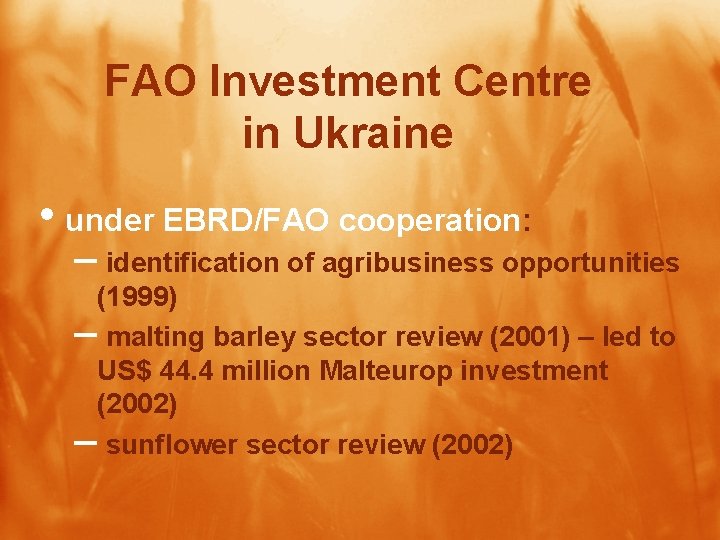 FAO Investment Centre in Ukraine • under EBRD/FAO cooperation: – identification of agribusiness opportunities