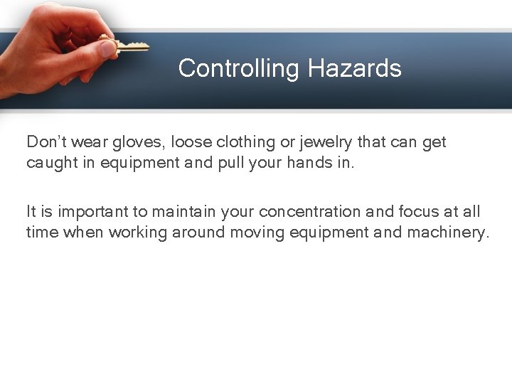 Controlling Hazards Don’t wear gloves, loose clothing or jewelry that can get caught in