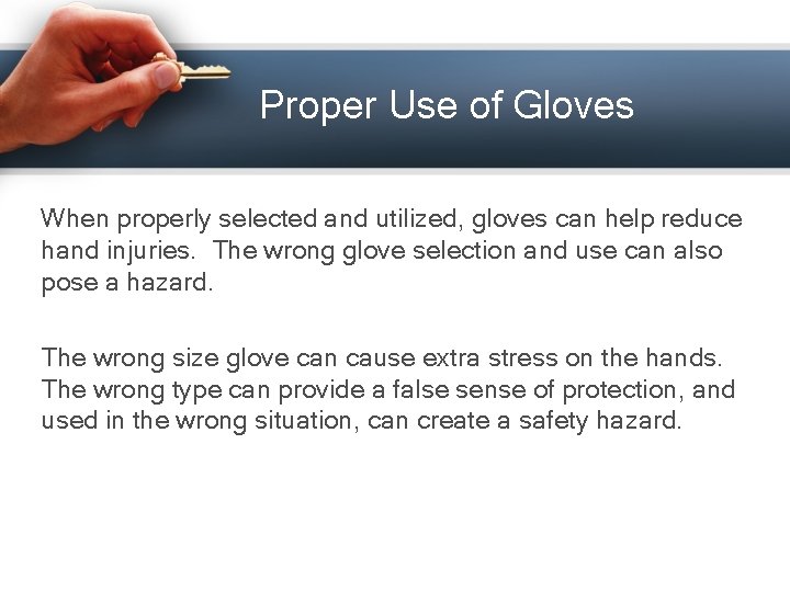 Proper Use of Gloves When properly selected and utilized, gloves can help reduce hand