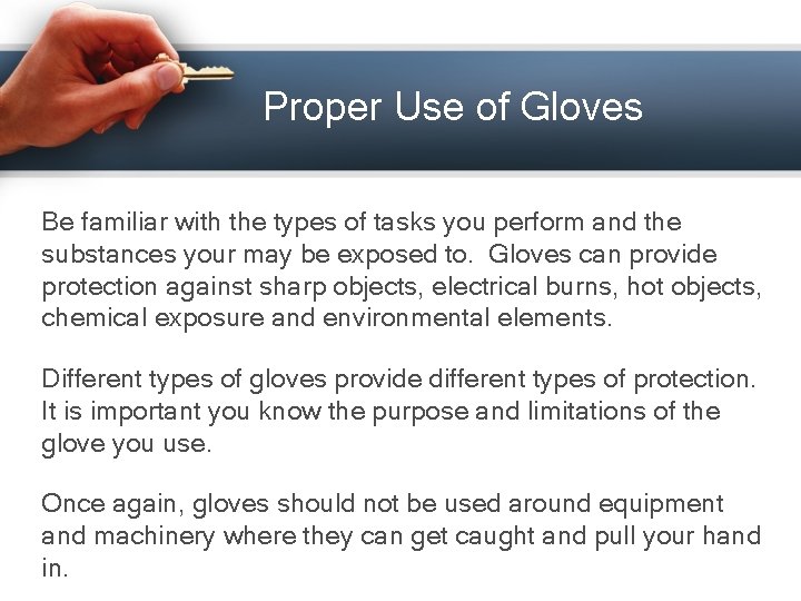Proper Use of Gloves Be familiar with the types of tasks you perform and