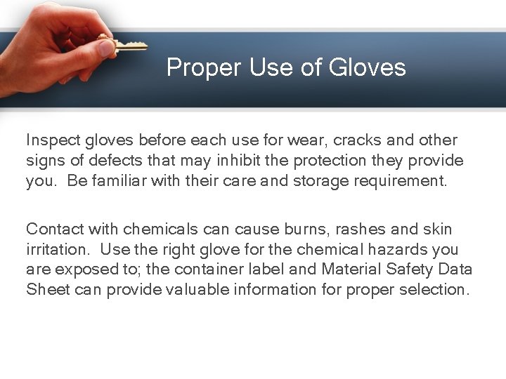 Proper Use of Gloves Inspect gloves before each use for wear, cracks and other