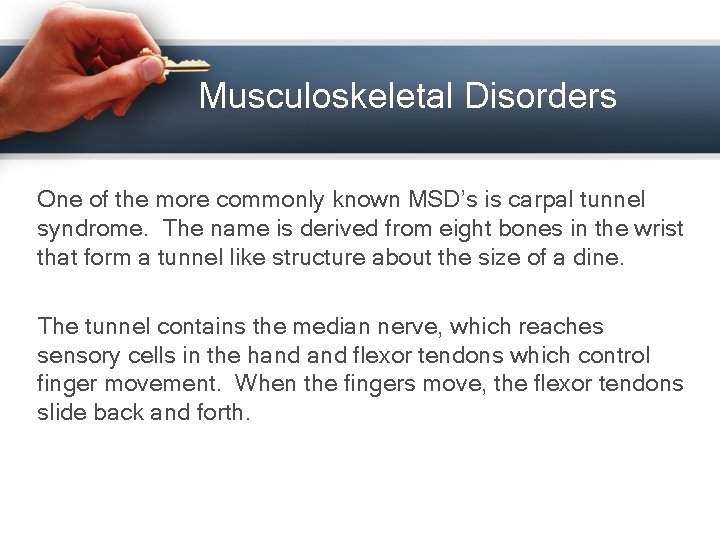 Musculoskeletal Disorders One of the more commonly known MSD’s is carpal tunnel syndrome. The