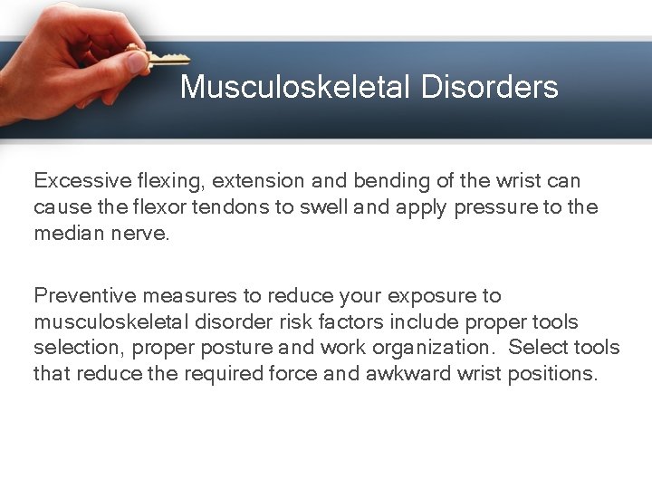 Musculoskeletal Disorders Excessive flexing, extension and bending of the wrist can cause the flexor