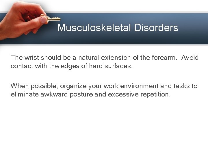Musculoskeletal Disorders The wrist should be a natural extension of the forearm. Avoid contact