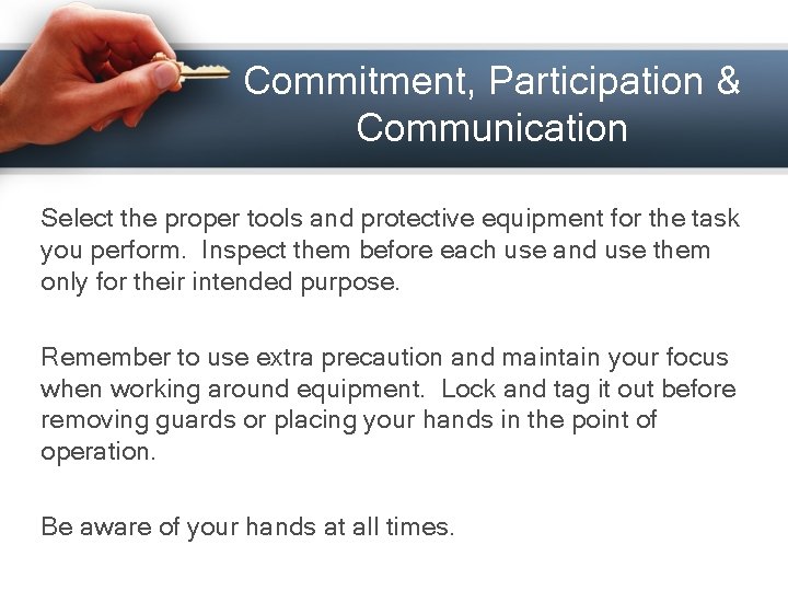 Commitment, Participation & Communication Select the proper tools and protective equipment for the task