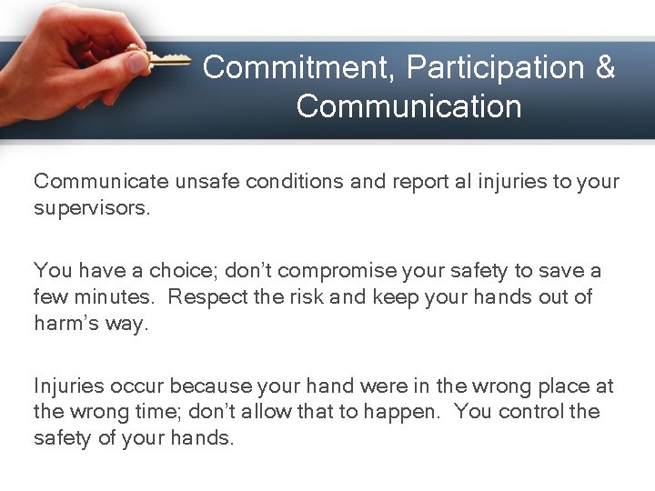 Commitment, Participation & Communication Communicate unsafe conditions and report al injuries to your supervisors.