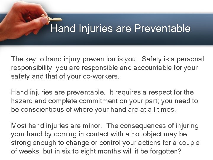 Hand Injuries are Preventable The key to hand injury prevention is you. Safety is