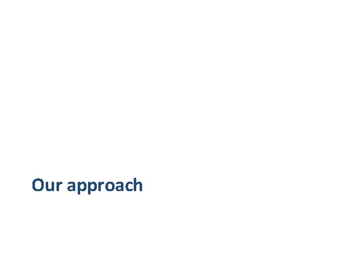 Our approach Our approach