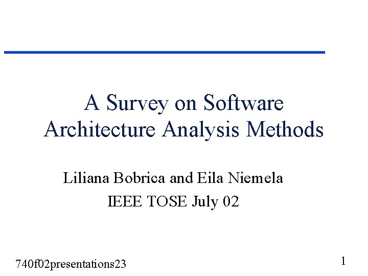 A Survey on Software Architecture Analysis Methods Liliana Bobrica and Eila Niemela IEEE TOSE A Survey on Software Architecture Analysis Methods Liliana Bobrica and Eila Niemela IEEE TOSE
