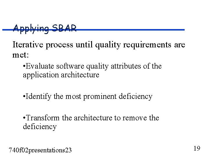 Applying SBAR Iterative process until quality requirements are met: • Evaluate software quality attributes Applying SBAR Iterative process until quality requirements are met: • Evaluate software quality attributes