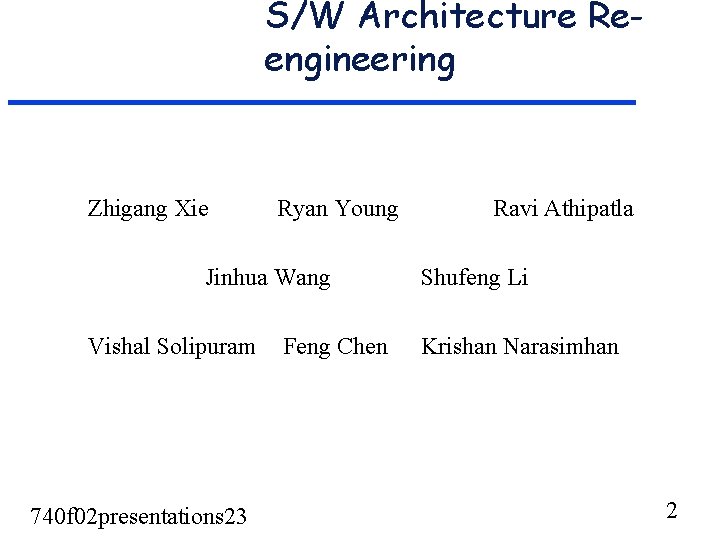 S/W Architecture Reengineering Zhigang Xie Ryan Young Jinhua Wang Vishal Solipuram Feng Chen 740 S/W Architecture Reengineering Zhigang Xie Ryan Young Jinhua Wang Vishal Solipuram Feng Chen 740