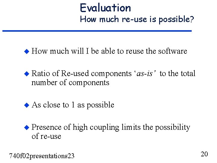 Evaluation How much re-use is possible? u How much will I be able to Evaluation How much re-use is possible? u How much will I be able to