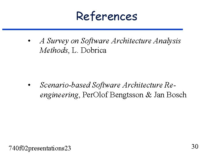 References • A Survey on Software Architecture Analysis Methods, L. Dobrica • Scenario-based Software References • A Survey on Software Architecture Analysis Methods, L. Dobrica • Scenario-based Software