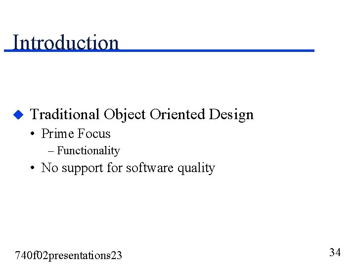 Introduction u Traditional Object Oriented Design • Prime Focus – Functionality • No support Introduction u Traditional Object Oriented Design • Prime Focus – Functionality • No support