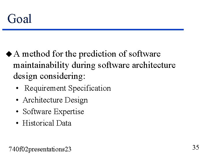 Goal u A method for the prediction of software maintainability during software architecture design Goal u A method for the prediction of software maintainability during software architecture design