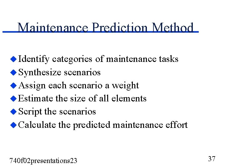 Maintenance Prediction Method u Identify categories of maintenance tasks u Synthesize scenarios u Assign Maintenance Prediction Method u Identify categories of maintenance tasks u Synthesize scenarios u Assign
