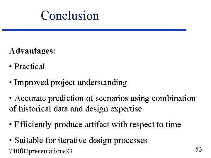 Conclusion Advantages: • Practical • Improved project understanding • Accurate prediction of scenarios using Conclusion Advantages: • Practical • Improved project understanding • Accurate prediction of scenarios using