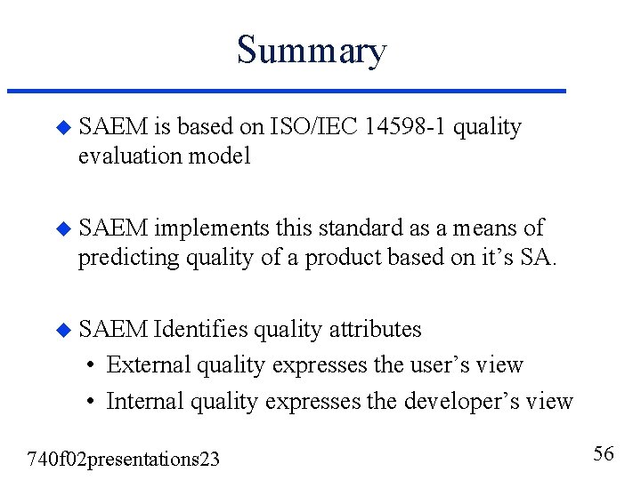 Summary u SAEM is based on ISO/IEC 14598 -1 quality evaluation model u SAEM Summary u SAEM is based on ISO/IEC 14598 -1 quality evaluation model u SAEM
