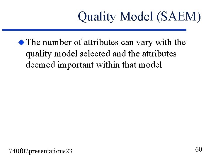 Quality Model (SAEM) u The number of attributes can vary with the quality model Quality Model (SAEM) u The number of attributes can vary with the quality model
