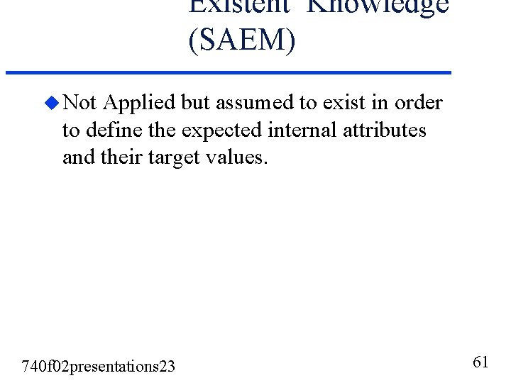 Existent Knowledge (SAEM) u Not Applied but assumed to exist in order to define Existent Knowledge (SAEM) u Not Applied but assumed to exist in order to define