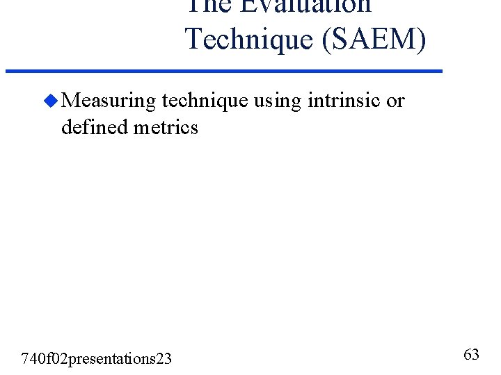 The Evaluation Technique (SAEM) u Measuring technique using intrinsic or defined metrics 740 f The Evaluation Technique (SAEM) u Measuring technique using intrinsic or defined metrics 740 f