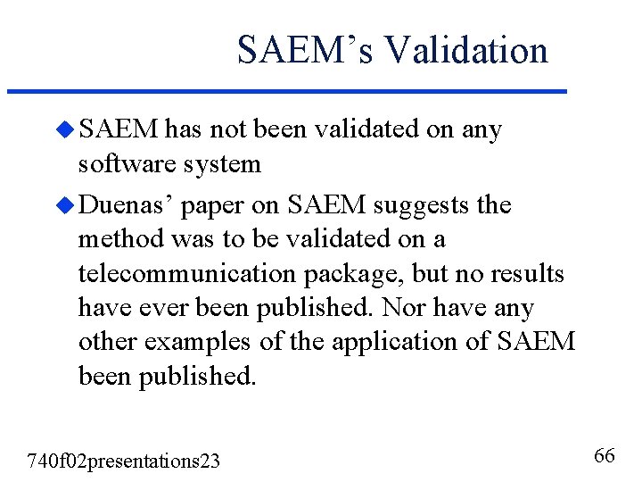 SAEM’s Validation u SAEM has not been validated on any software system u Duenas’ SAEM’s Validation u SAEM has not been validated on any software system u Duenas’