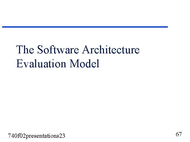 The Software Architecture Evaluation Model 740 f 02 presentations 23 67 The Software Architecture Evaluation Model 740 f 02 presentations 23 67