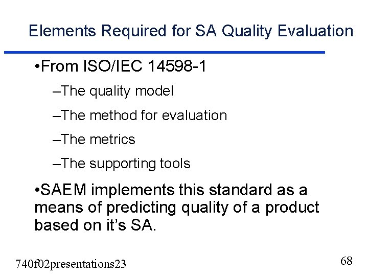 Elements Required for SA Quality Evaluation • From ISO/IEC 14598 -1 –The quality model Elements Required for SA Quality Evaluation • From ISO/IEC 14598 -1 –The quality model