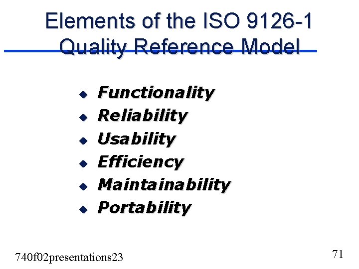 Elements of the ISO 9126 -1 Quality Reference Model u u u Functionality Reliability Elements of the ISO 9126 -1 Quality Reference Model u u u Functionality Reliability