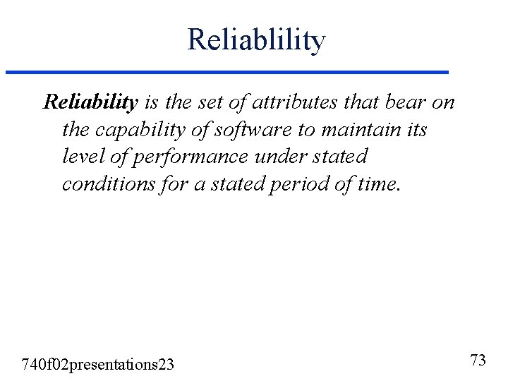 Reliablility Reliability is the set of attributes that bear on the capability of software Reliablility Reliability is the set of attributes that bear on the capability of software