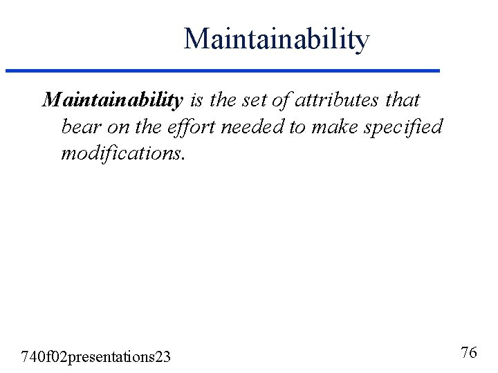 Maintainability is the set of attributes that bear on the effort needed to make Maintainability is the set of attributes that bear on the effort needed to make