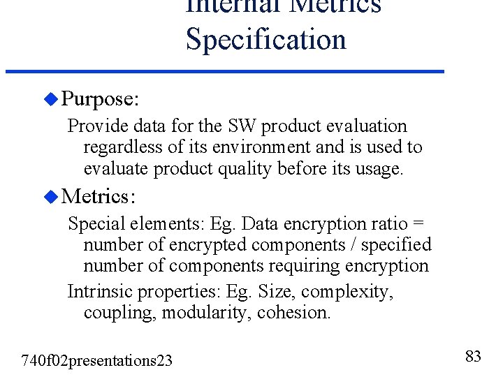 Internal Metrics Specification u Purpose: Provide data for the SW product evaluation regardless of Internal Metrics Specification u Purpose: Provide data for the SW product evaluation regardless of