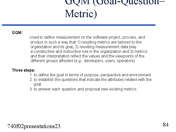 GQM (Goal-Question– Metric) GQM: Used to define measurement on the software project, process, and GQM (Goal-Question– Metric) GQM: Used to define measurement on the software project, process, and
