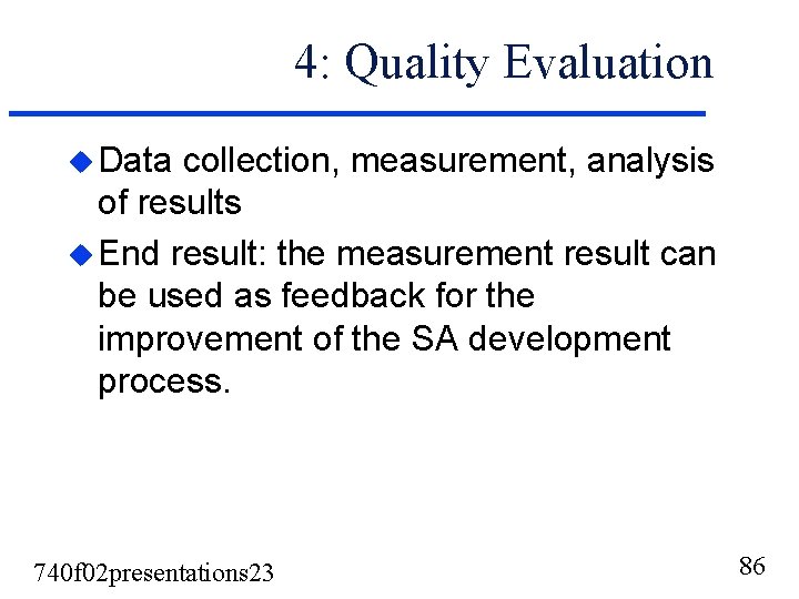 4: Quality Evaluation u Data collection, measurement, analysis of results u End result: the 4: Quality Evaluation u Data collection, measurement, analysis of results u End result: the