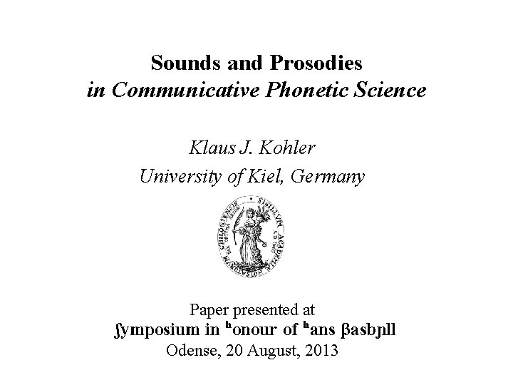 Sounds and Prosodies in Communicative Phonetic Science Klaus J. Kohler University of Kiel, Germany