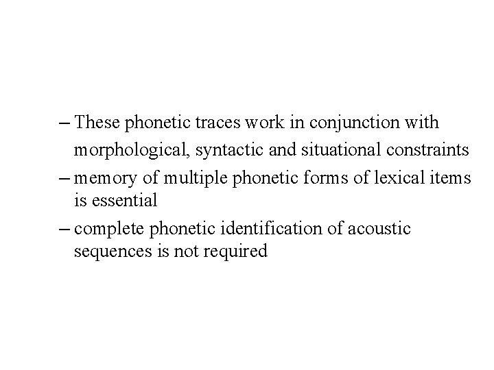 – These phonetic traces work in conjunction with morphological, syntactic and situational constraints –