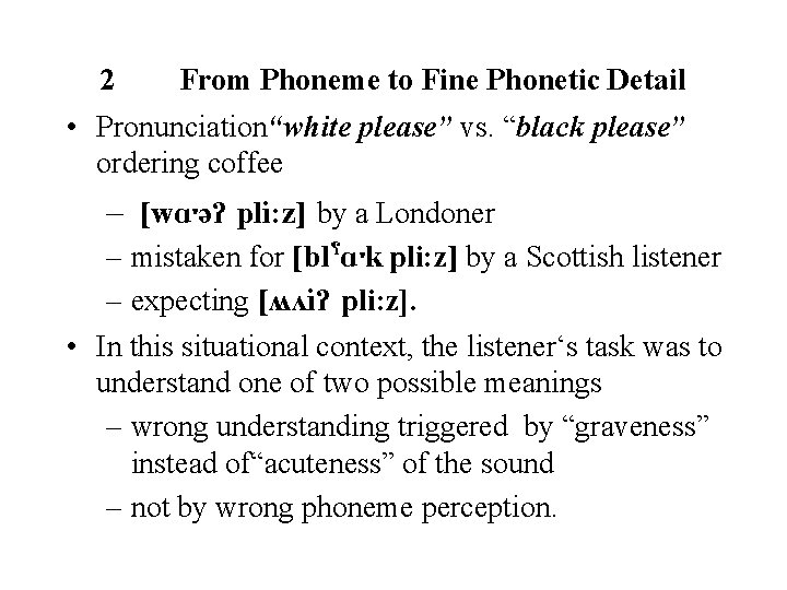 2 From Phoneme to Fine Phonetic Detail • Pronunciation“white please” vs. “black please” ordering