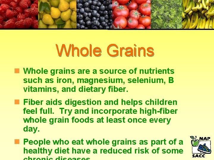 Whole Grains n Whole grains are a source of nutrients such as iron, magnesium,