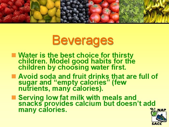 Beverages n Water is the best choice for thirsty children. Model good habits for