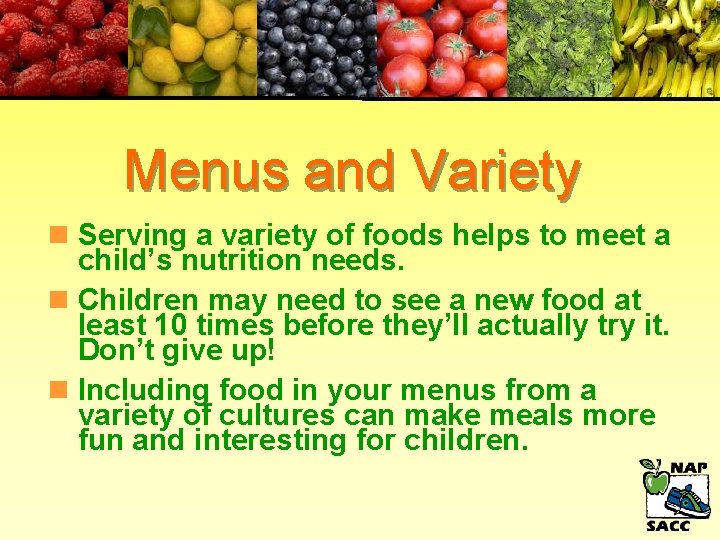 Menus and Variety n Serving a variety of foods helps to meet a child’s