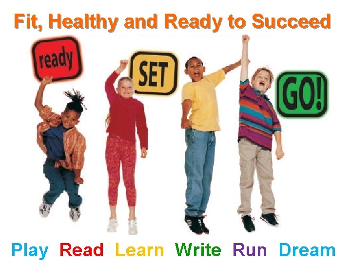Fit, Healthy and Ready to Succeed Play Read Learn Write Run Dream 